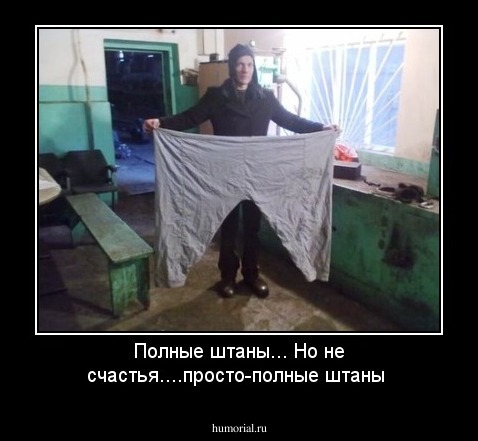 Полные штаны... Но не счастья....просто-полные штаны