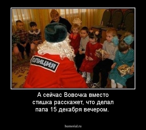 А сейчас Вовочка вместо стишка расскажет, что делал папа 15 декабря вечером.