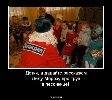 Детки, а давайте расскажем Деду Морозу про труп в песочнице!