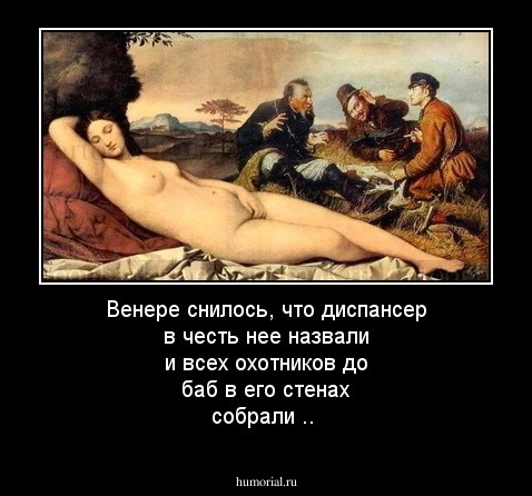 

Венере снилось, что диспансер в честь нее назвали и  всех  охотников до баб  в его стенах собрали .. 