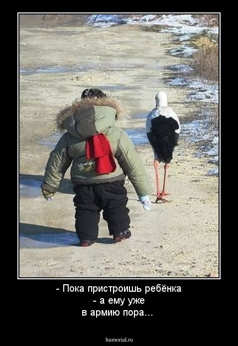 - Пока пристроишь ребёнка - а ему уже в армию пора...
