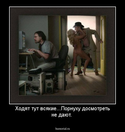 Ходят тут всякие...Порнуху досмотреть не дают.