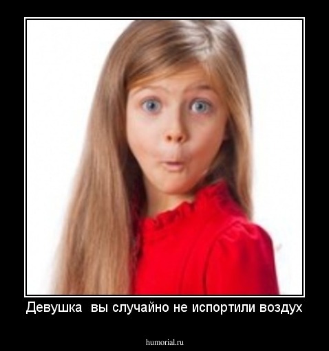 Девушка  вы случайно не испортили воздух