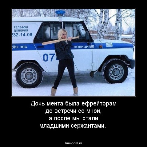 Дочь мента была ефрейторам до встречи со мной, а после мы стали младшими сержантами.