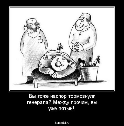 Вы тоже наспор тормознули генерала? Между прочим, вы уже пятый!