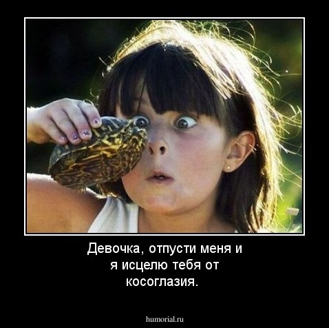 Девочка, отпусти меня и я исцелю тебя от косоглазия.