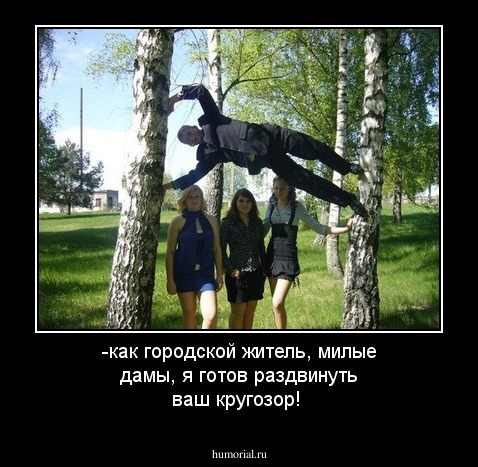 -как городской житель, милые дамы, я готов раздвинуть ваш кругозор!