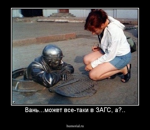 Вань...может все-таки в ЗАГС, а?..