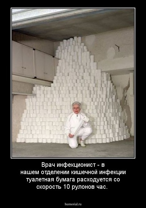 Врач инфекционист - в нашем отделении кишечной инфекции туалетная бумага расходуется со скорость 10 рулонов час.