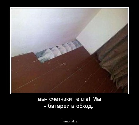 вы- счетчики тепла! Мы - батареи в обход.