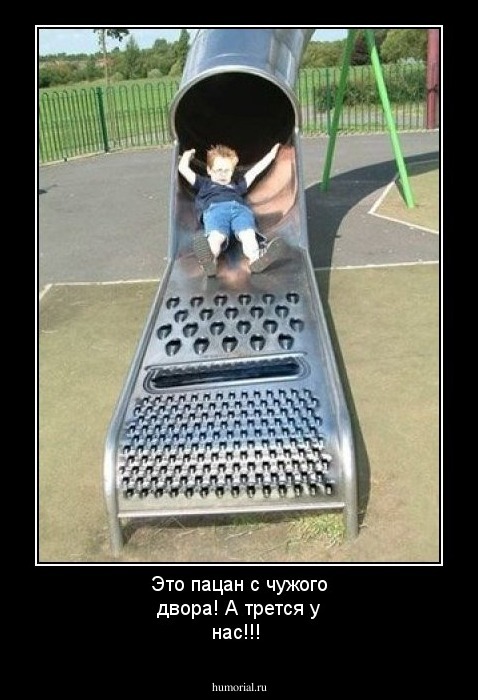 Это пацан с чужого двора! А трется у нас!!!
