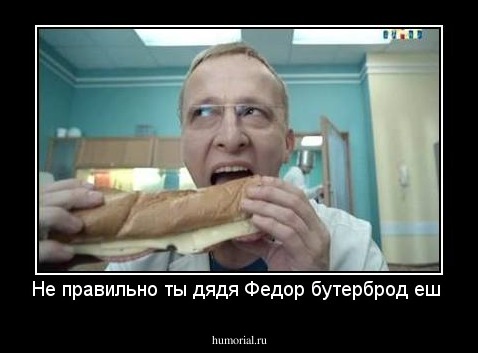 Не правильно ты дядя Федор бутерброд еш 