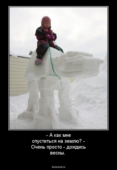 - А как мне спуститься на землю? - Очень просто - дождись весны.