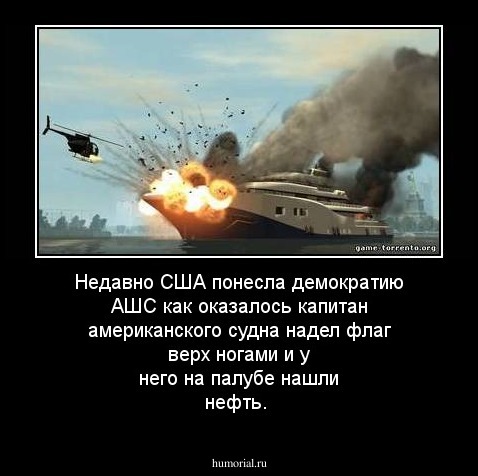 Недавно США понесла демократию АШС как оказалось капитан американского судна надел флаг верх ногами и у него на палубе нашли нефть.