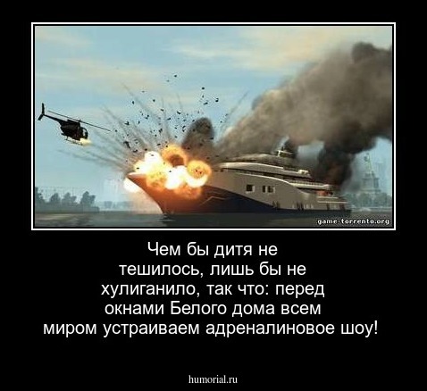 Чем бы дитя не тешилось, лишь бы не хулиганило, так что: перед окнами Белого дома всем миром устраиваем адреналиновое шоу!