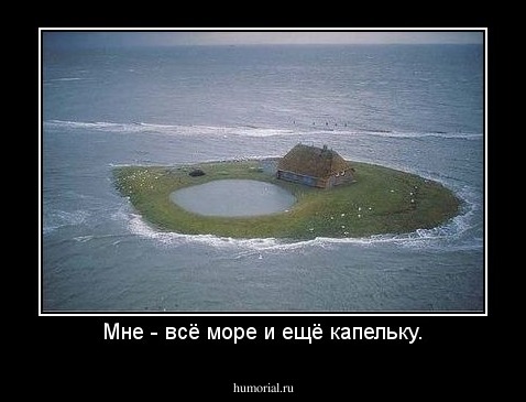 Мне - всё море и ещё капельку.