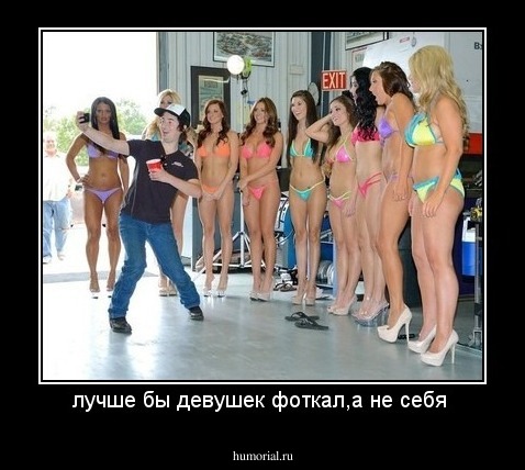 лучше бы девушек фоткал,а не себя 