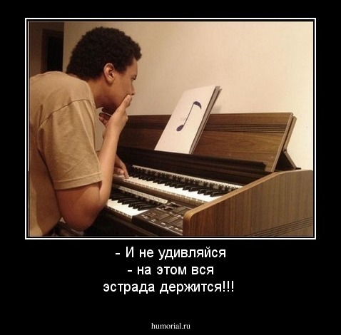 - И не удивляйся - на этом вся эстрада держится!!!