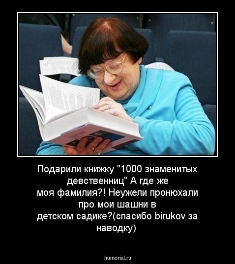  Подарили книжку  "1000 знаменитых девственниц" А где же моя фамилия?! Неужели пронюхали про мои шашни в детском садике?(спасибо birukov за наводку)