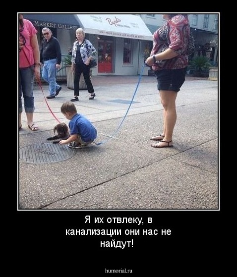 Я их отвлеку, в канализации они нас не найдут!