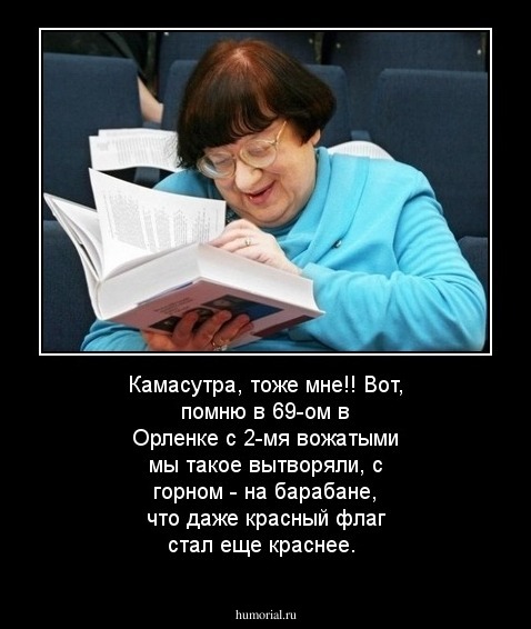 Камасутра, тоже мне!! Вот, помню в 69-ом в Орленке с 2-мя вожатыми мы такое вытворяли, с горном - на барабане, что даже красный флаг стал еще краснее. 