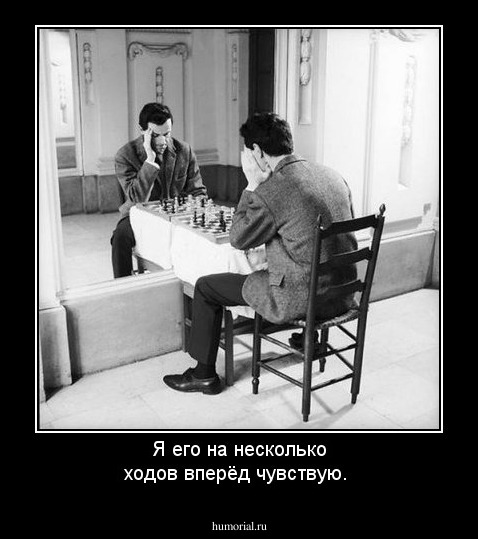 Я его на несколько ходов вперёд чувствую.