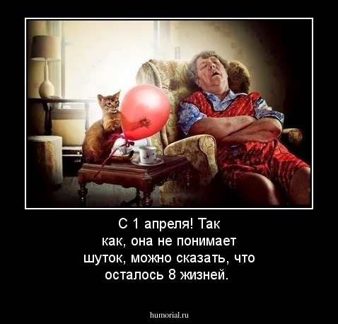 С 1 апреля! Так как, она не понимает шуток, можно сказать, что осталось 8 жизней.