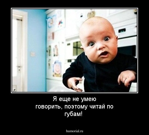 Я еще не умею говорить, поэтому читай по губам!
