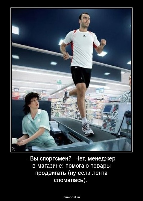 -Вы спортсмен? -Нет, менеджер в магазине: помогаю товары продвигать (ну если лента сломалась).
