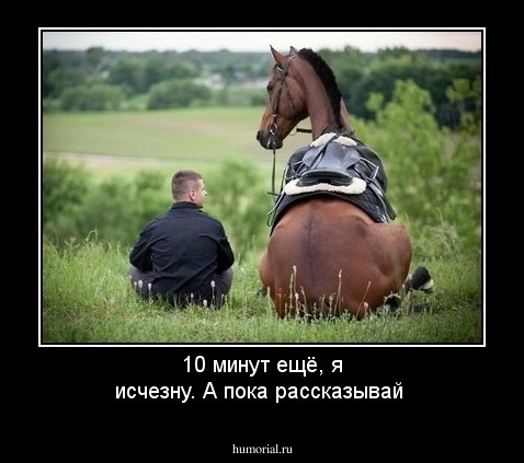10 минут ещё, я исчезну. А пока рассказывай