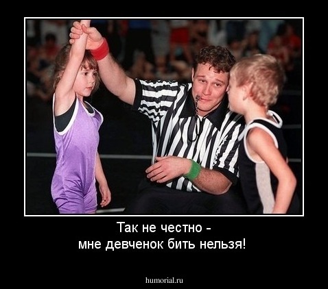 Так не честно - мне девченок бить нельзя!