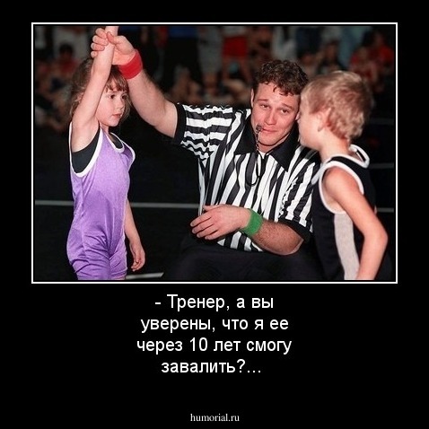 - Тренер, а вы уверены, что я ее через 10 лет смогу завалить?...