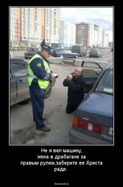 Не я вел машину, жена в драбагане за правым рулем,заберите ее Христа ради.
