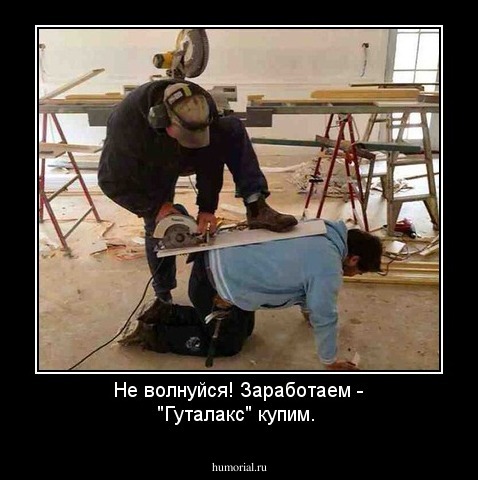 Не волнуйся! Заработаем - "Гуталакс" купим.
