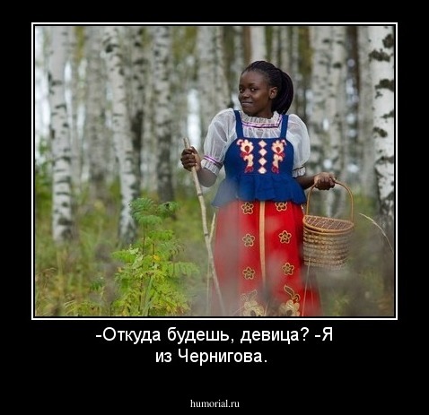 -Откуда будешь, девица?  -Я из Чернигова.