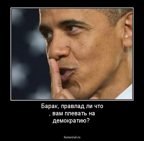 Барак, правлад ли что , вам плевать на демократию?