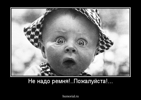 Не надо ремня!..Пожалуйста!...