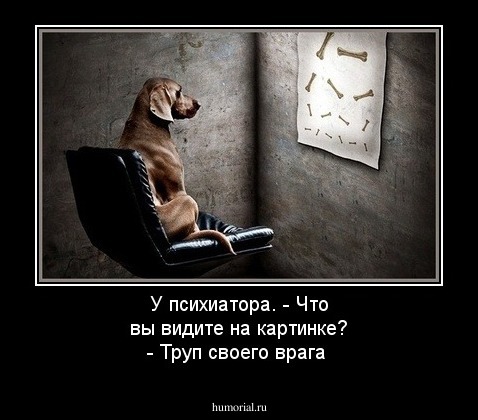 У психиатора. - Что вы видите на картинке? 
- Труп своего врага