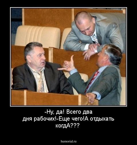 -Ну, да! Всего два дня рабочих!-Еще чего!А отдыхать когдА???