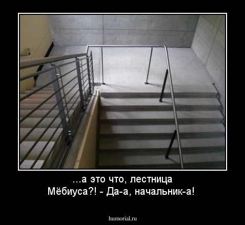 ...а это что, лестница Мёбиуса?!
- Да-а, начальник-а!
