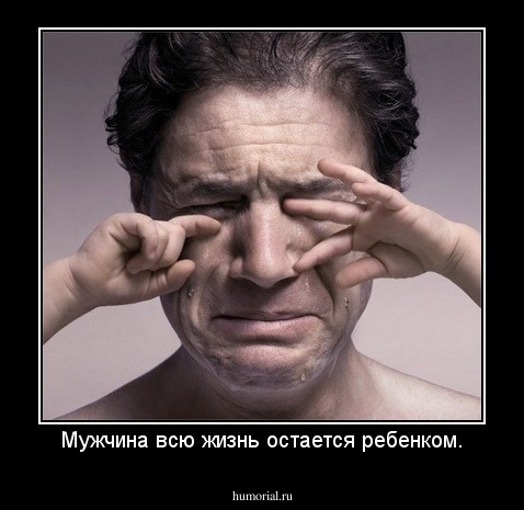 Мужчина всю жизнь остается ребенком.