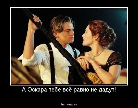 А Оскара тебе всё равно не дадут!