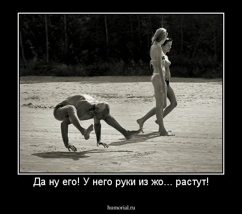 Да ну его! У него руки из жо... растут!