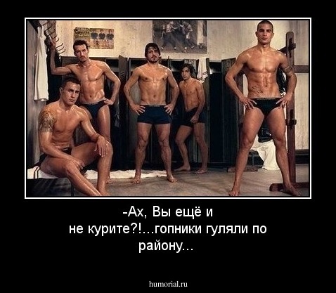 -Ах, Вы ещё и не курите?!...гопники гуляли по району...