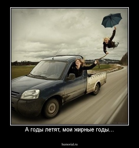 А годы летят, мои жирные годы...