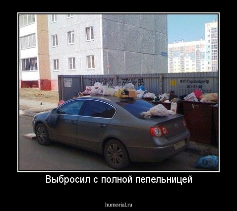 Выбросил с полной пепельницей