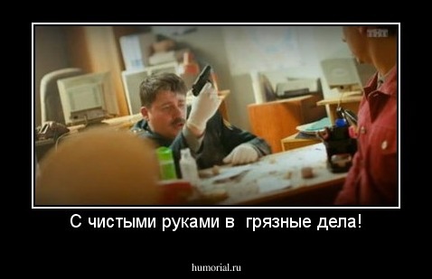 С чистыми руками в  грязные дела!