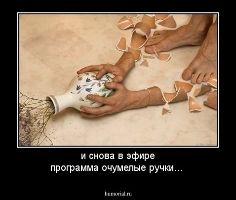 и снова в эфире программа очумелые ручки...