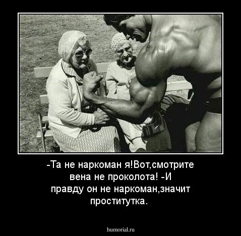 
-Та не наркоман я!Вот,смотрите вена не проколота!
-И правду он не наркоман,значит проститутка.



