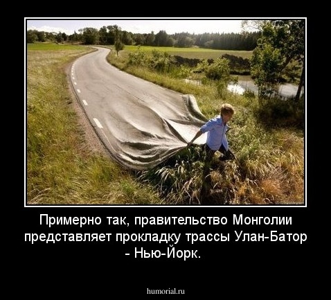 Примерно так, правительство Монголии представляет прокладку трассы Улан-Батор - Нью-Йорк.